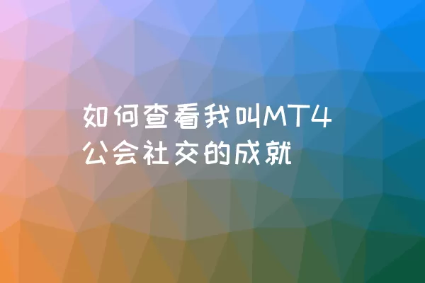 如何查看我叫MT4公会社交的成就