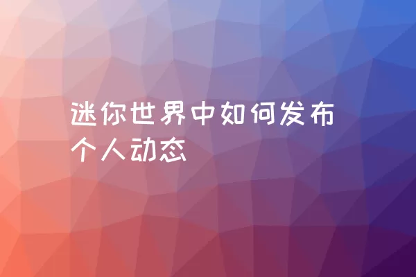 迷你世界中如何发布个人动态