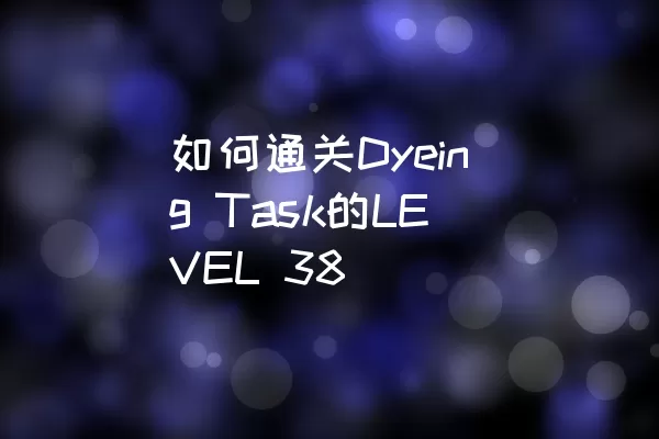 如何通关Dyeing Task的LEVEL 38