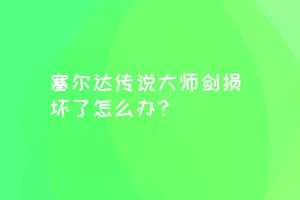 塞尔达传说大师剑损坏了怎么办？