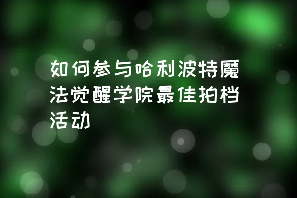 如何参与哈利波特魔法觉醒学院最佳拍档活动