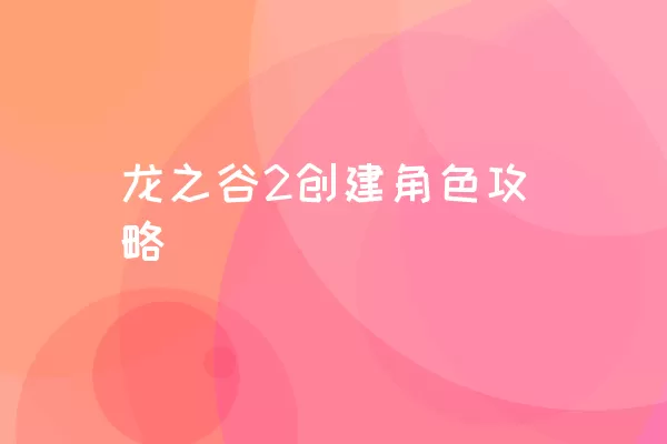 龙之谷2创建角色攻略