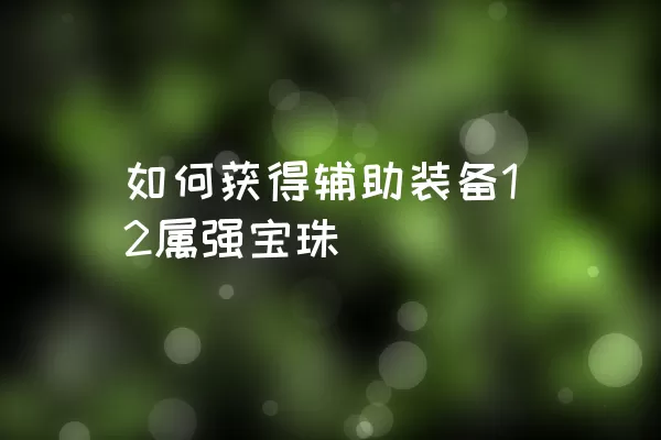 如何获得辅助装备12属强宝珠