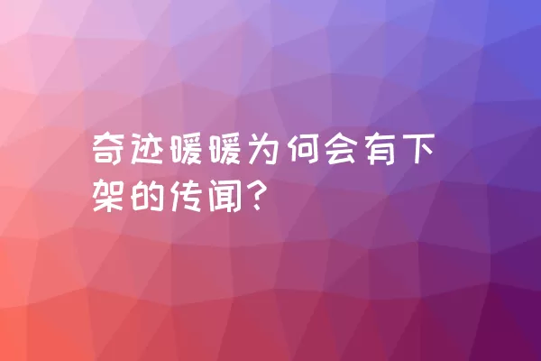 奇迹暖暖为何会有下架的传闻？