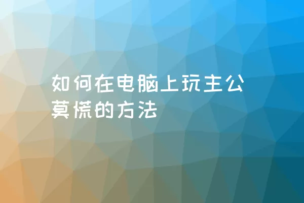 如何在电脑上玩主公莫慌的方法