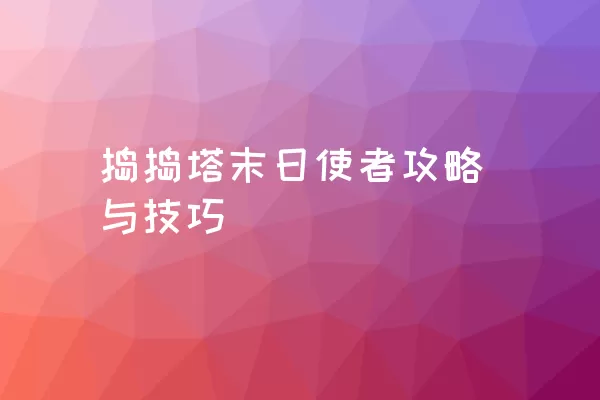 捣捣塔末日使者攻略与技巧