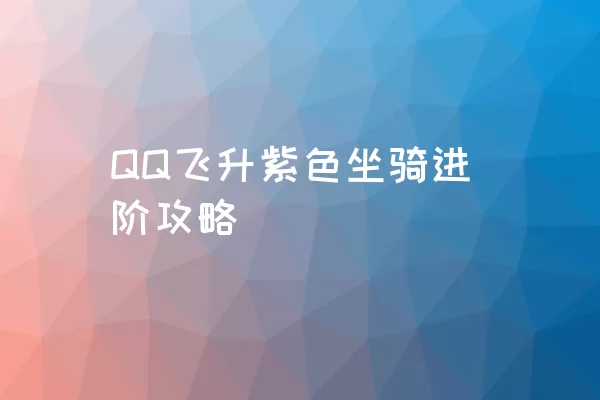 QQ飞升紫色坐骑进阶攻略