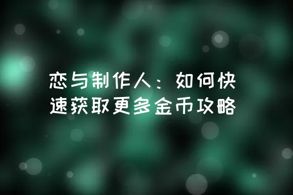 恋与制作人：如何快速获取更多金币攻略