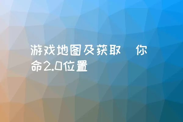 游戏地图及获取捊你命2.0位置