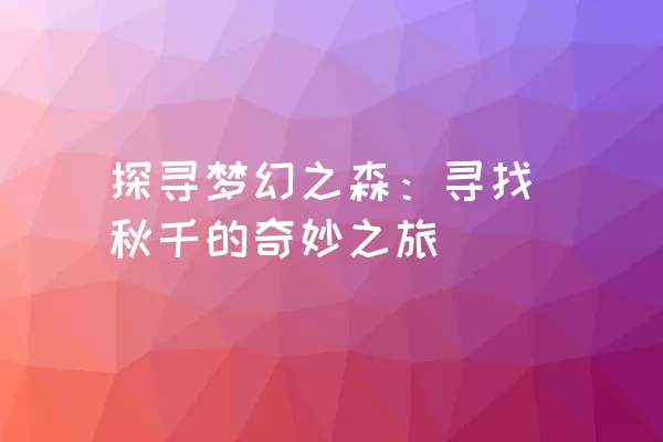 探寻梦幻之森：寻找秋千的奇妙之旅