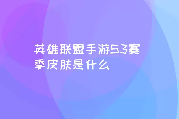 英雄联盟手游S3赛季皮肤是什么