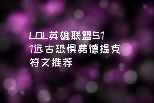 LOL英雄联盟S11远古恐惧费德提克符文推荐