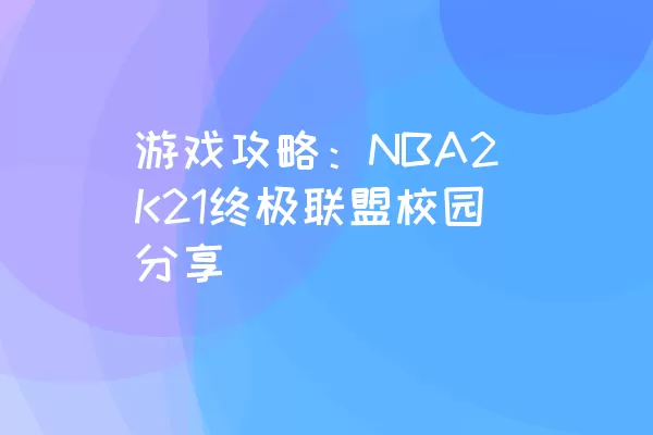 游戏攻略：NBA2K21终极联盟校园分享