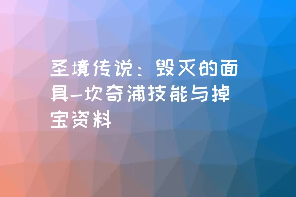 圣境传说：毁灭的面具-坎奇浦技能与掉宝资料