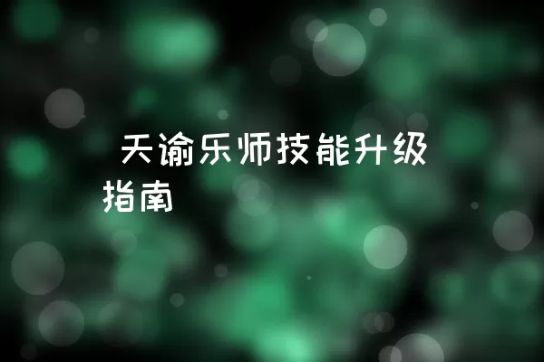  天谕乐师技能升级指南