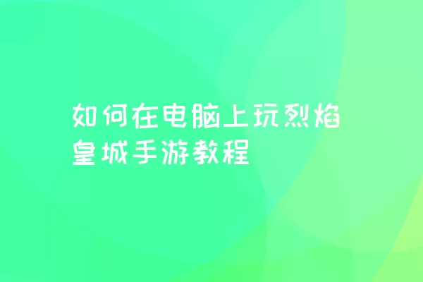 如何在电脑上玩烈焰皇城手游教程