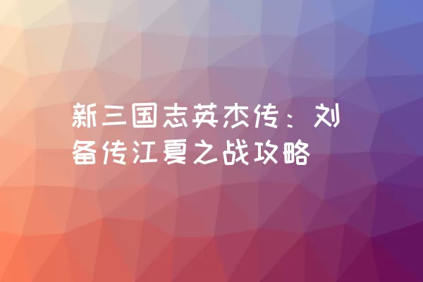 新三国志英杰传：刘备传江夏之战攻略