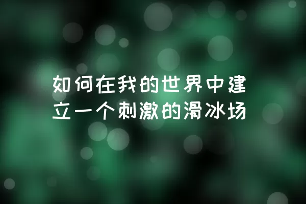 如何在我的世界中建立一个刺激的滑冰场