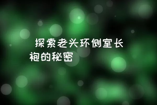  探索老头环侧室长袍的秘密