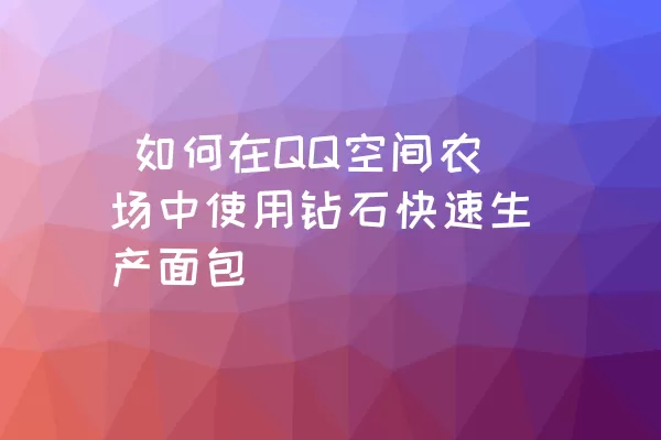  如何在QQ空间农场中使用钻石快速生产面包