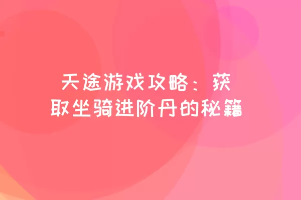  天途游戏攻略：获取坐骑进阶丹的秘籍