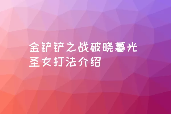 金铲铲之战破晓暮光圣女打法介绍