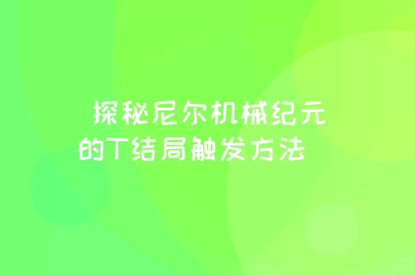  探秘尼尔机械纪元的T结局触发方法