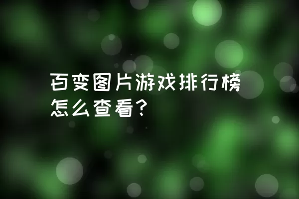 百变图片游戏排行榜怎么查看？