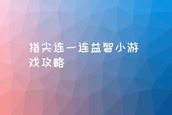 指尖连一连益智小游戏攻略