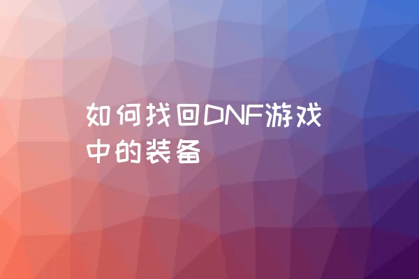 如何找回DNF游戏中的装备