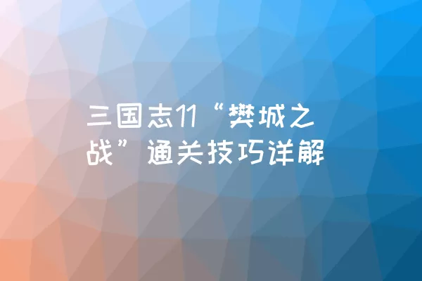 三国志11“樊城之战”通关技巧详解