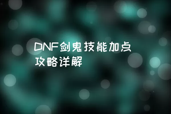 DNF剑鬼技能加点攻略详解