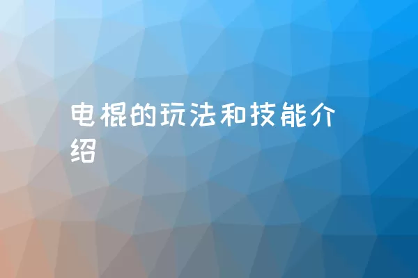 电棍的玩法和技能介绍