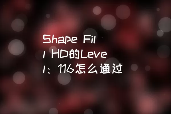 Shape Fill HD的Level：116怎么通过