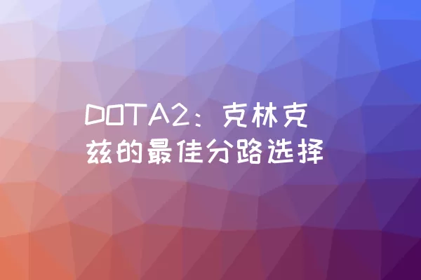 DOTA2：克林克兹的最佳分路选择