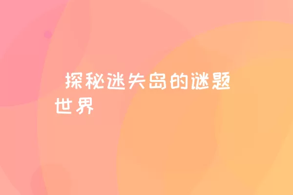  探秘迷失岛的谜题世界