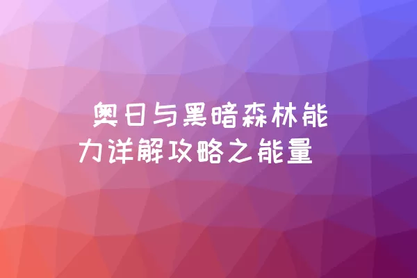  奥日与黑暗森林能力详解攻略之能量