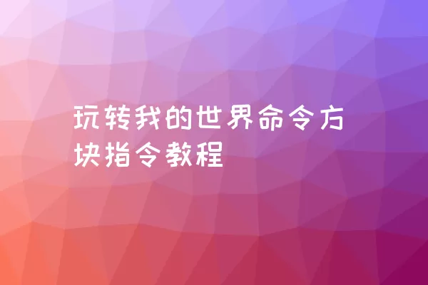 玩转我的世界命令方块指令教程