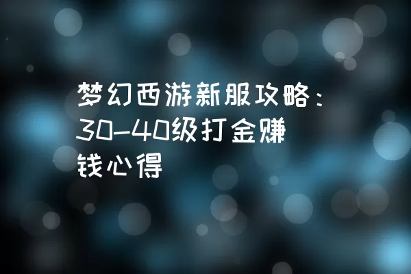 梦幻西游新服攻略：30-40级打金赚钱心得