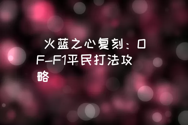  火蓝之心复刻：OF-F1平民打法攻略