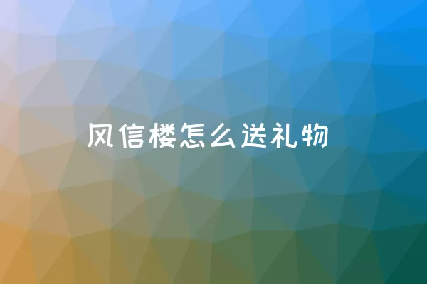 风信楼怎么送礼物