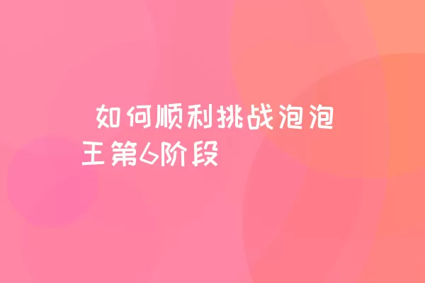  如何顺利挑战泡泡王第6阶段