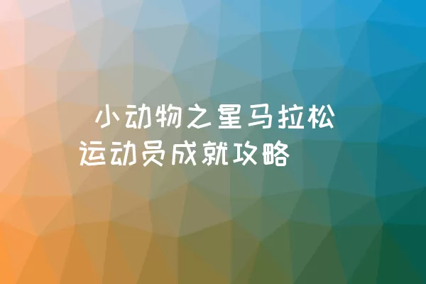  小动物之星马拉松运动员成就攻略