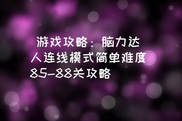  游戏攻略：脑力达人连线模式简单难度85-88关攻略