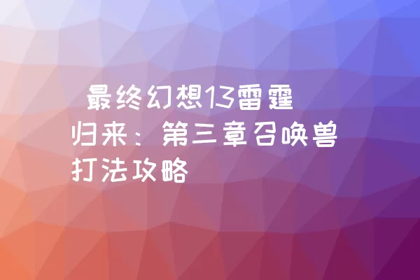  最终幻想13雷霆归来：第三章召唤兽打法攻略