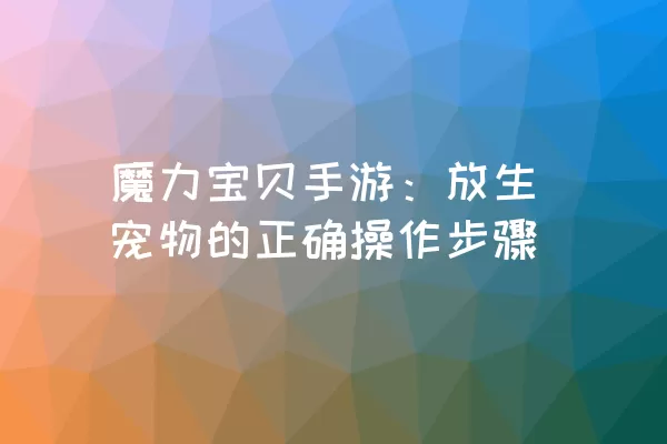 魔力宝贝手游：放生宠物的正确操作步骤