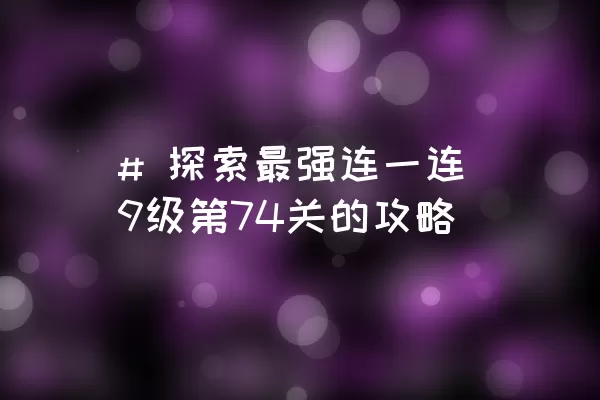 # 探索最强连一连9级第74关的攻略