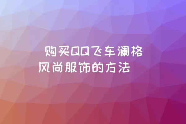  购买QQ飞车澜格风尚服饰的方法