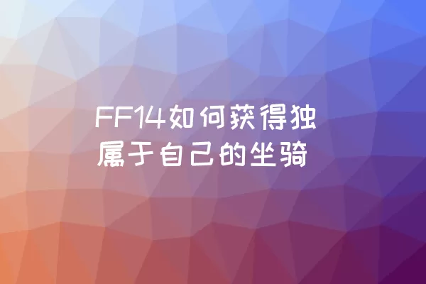 FF14如何获得独属于自己的坐骑