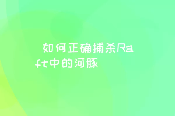  如何正确捕杀Raft中的河豚